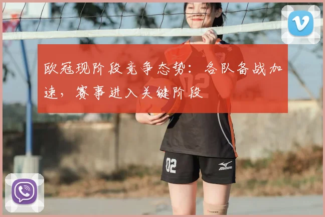 欧冠现阶段竞争态势：各队备战加速，赛事进入关键阶段